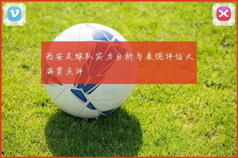 西安足球队实力分析与表现评估大满贯点评