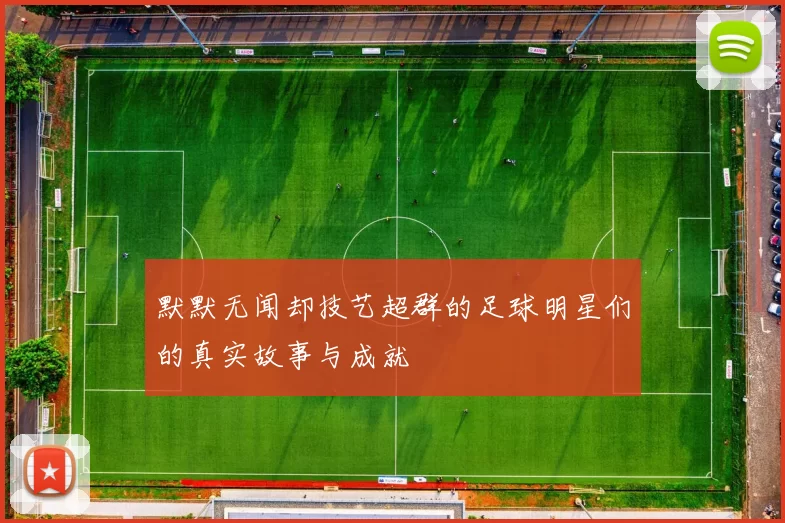 默默无闻却技艺超群的足球明星们的真实故事与成就