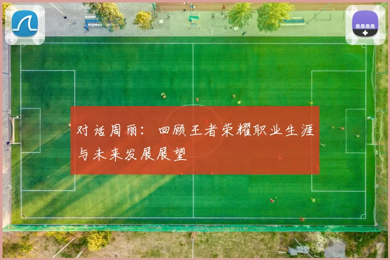 对话周丽：回顾王者荣耀职业生涯与未来发展展望