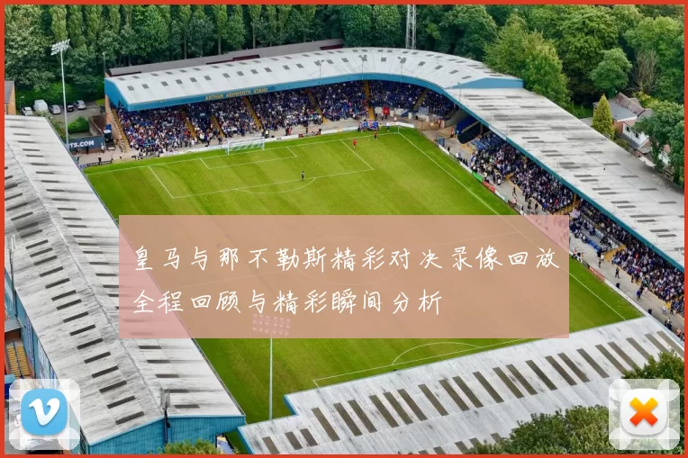 皇马与那不勒斯精彩对决录像回放全程回顾与精彩瞬间分析
