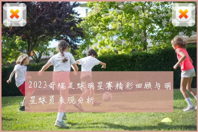 2023奇瑞足球明星赛精彩回顾与明星球员表现分析