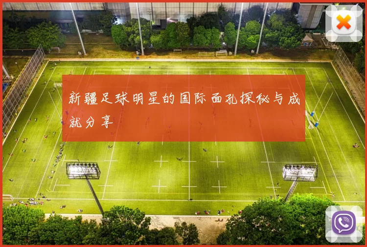 新疆足球明星的国际面孔探秘与成就分享