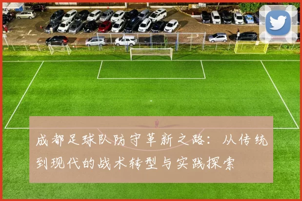 成都足球队防守革新之路：从传统到现代的战术转型与实践探索