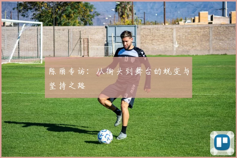 陈丽专访：从街头到舞台的蜕变与坚持之路
