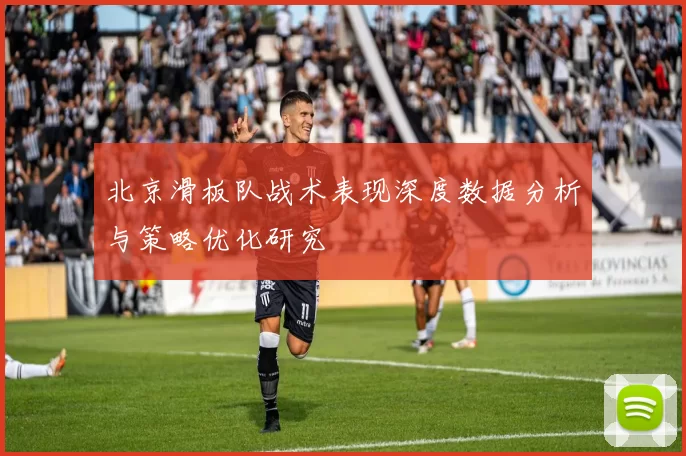 北京滑板队战术表现深度数据分析与策略优化研究