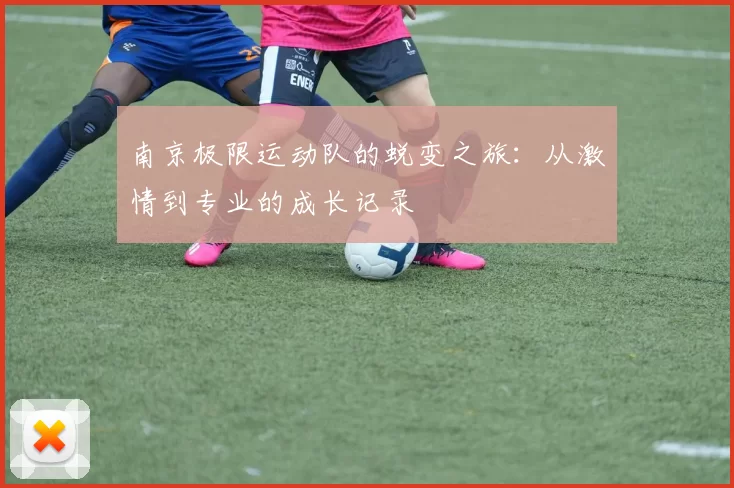 南京极限运动队的蜕变之旅：从激情到专业的成长记录