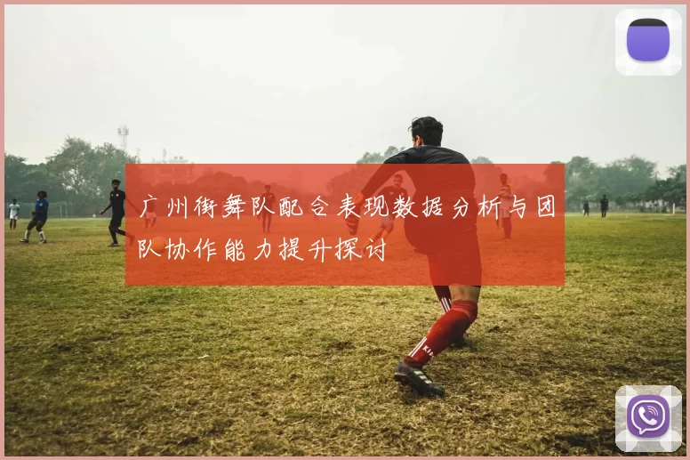 广州街舞队配合表现数据分析与团队协作能力提升探讨