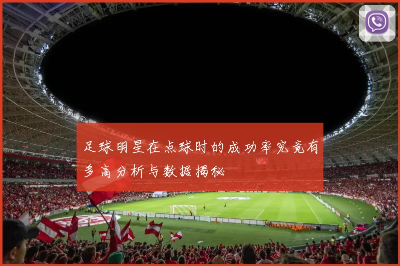 足球明星在点球时的成功率究竟有多高分析与数据揭秘
