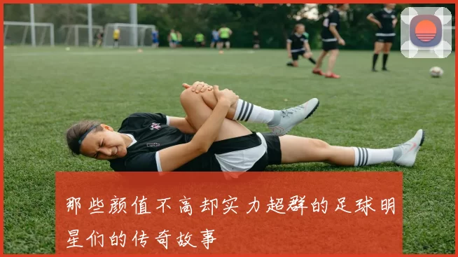 那些颜值不高却实力超群的足球明星们的传奇故事
