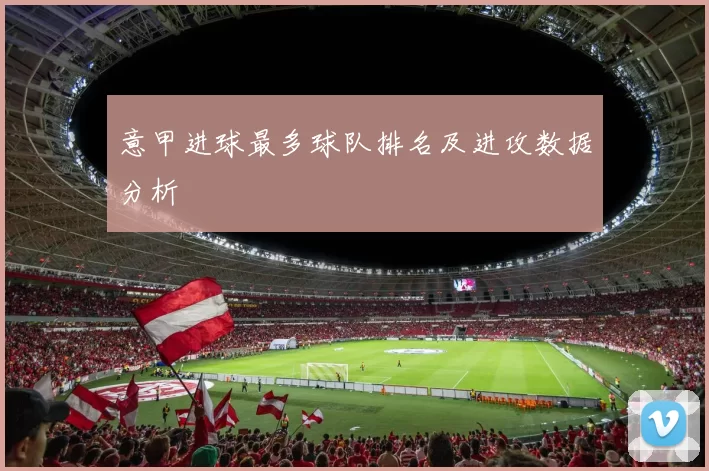 意甲进球最多球队排名及进攻数据分析