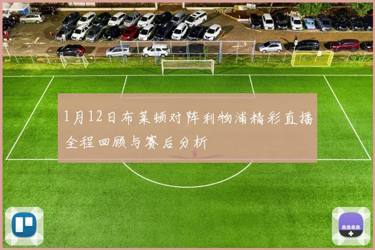 1月12日布莱顿对阵利物浦精彩直播全程回顾与赛后分析