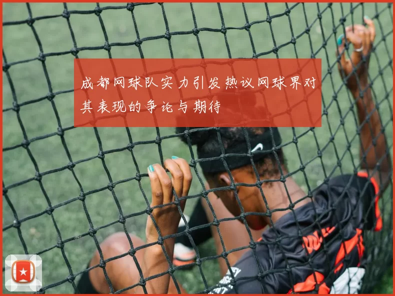 成都网球队实力引发热议网球界对其表现的争论与期待