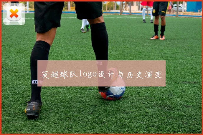 英超球队logo设计与历史演变