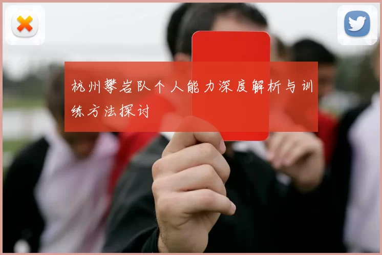 杭州攀岩队个人能力深度解析与训练方法探讨
